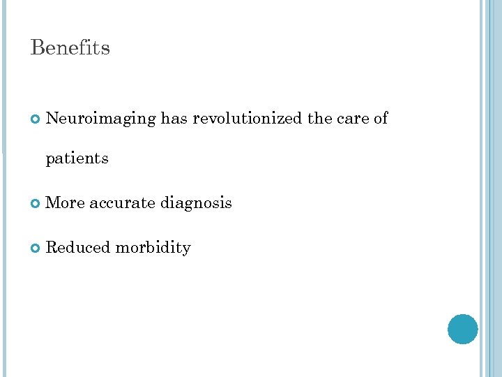 Benefits Neuroimaging has revolutionized the care of patients More accurate diagnosis Reduced morbidity 