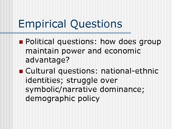 Empirical Questions Political questions: how does group maintain power and economic advantage? n Cultural