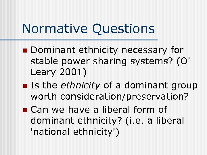 Normative Questions Dominant ethnicity necessary for stable power sharing systems? (O' Leary 2001) n