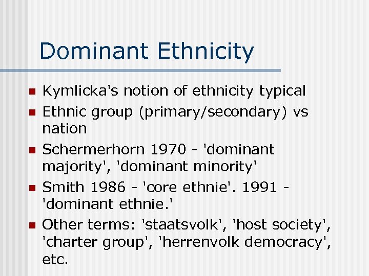 Dominant Ethnicity n n n Kymlicka's notion of ethnicity typical Ethnic group (primary/secondary) vs