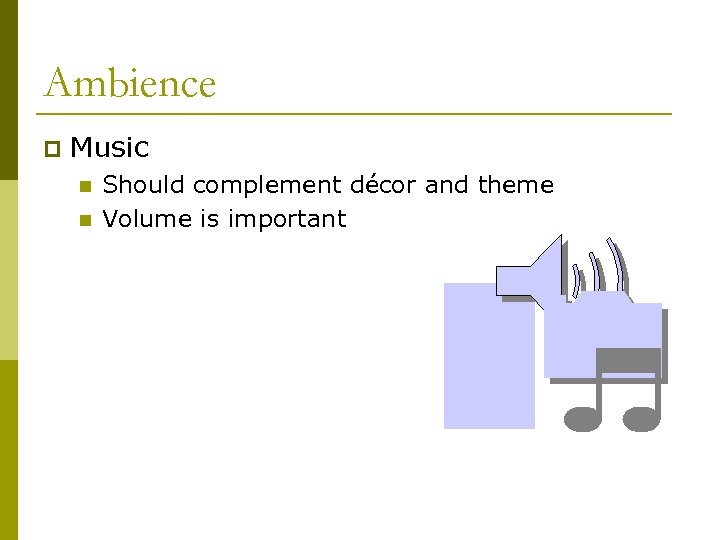 Ambience p Music n n Should complement décor and theme Volume is important 