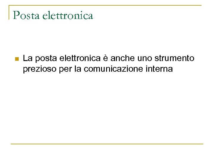 Posta elettronica n La posta elettronica è anche uno strumento prezioso per la comunicazione