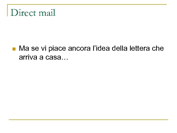 Direct mail n Ma se vi piace ancora l’idea della lettera che arriva a