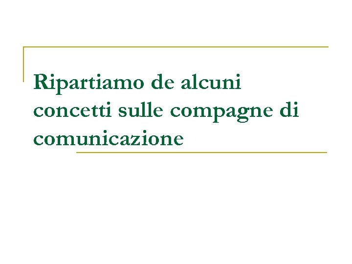 Ripartiamo de alcuni concetti sulle compagne di comunicazione 