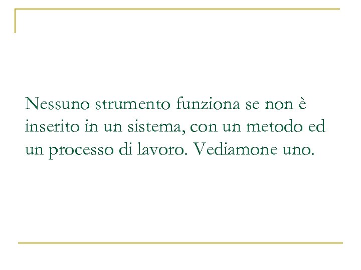 Nessuno strumento funziona se non è inserito in un sistema, con un metodo ed