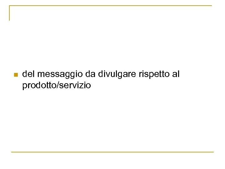 n del messaggio da divulgare rispetto al prodotto/servizio 