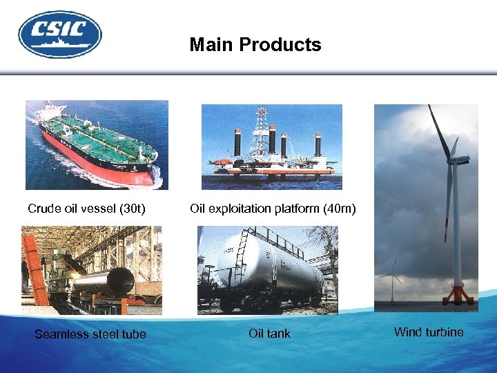 Main Products Crude oil vessel (30 t) Oil exploitation platform (40 m) Seamless steel