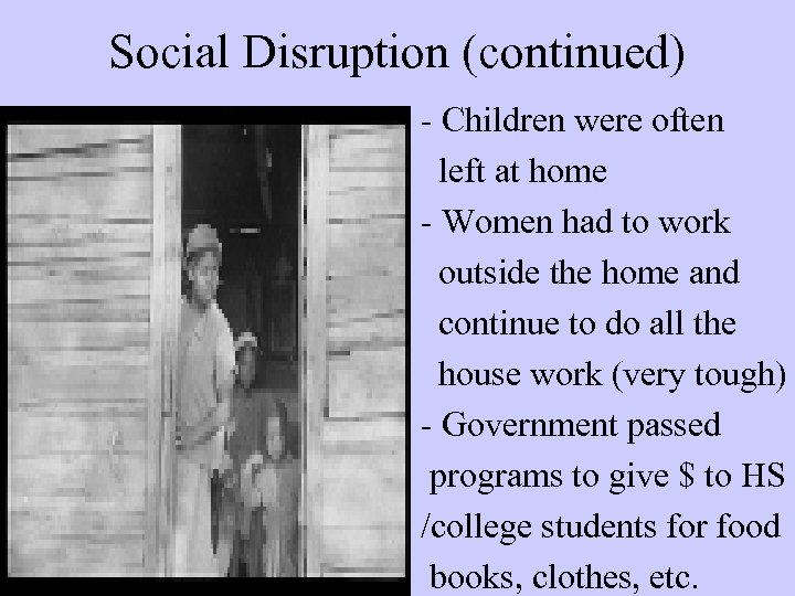 Social Disruption (continued) - Children were often left at home - Women had to