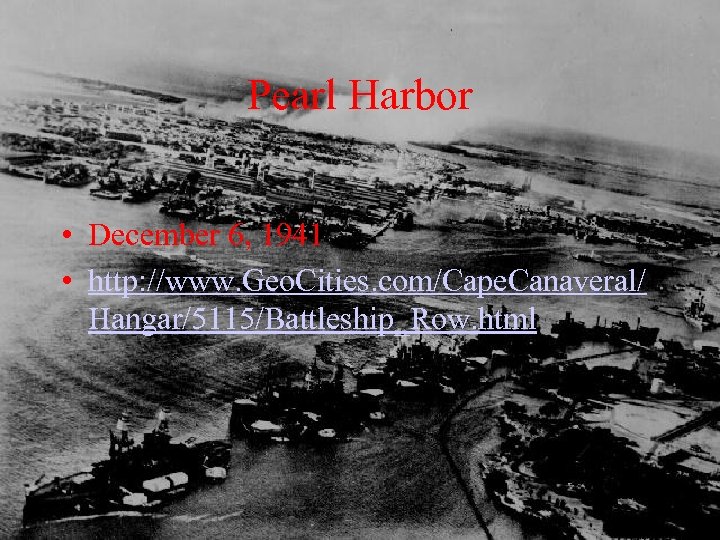 Pearl Harbor • December 6, 1941 • http: //www. Geo. Cities. com/Cape. Canaveral/ Hangar/5115/Battleship_Row.