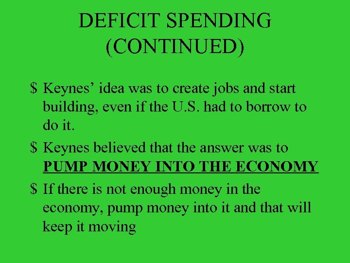 DEFICIT SPENDING (CONTINUED) $ Keynes’ idea was to create jobs and start building, even