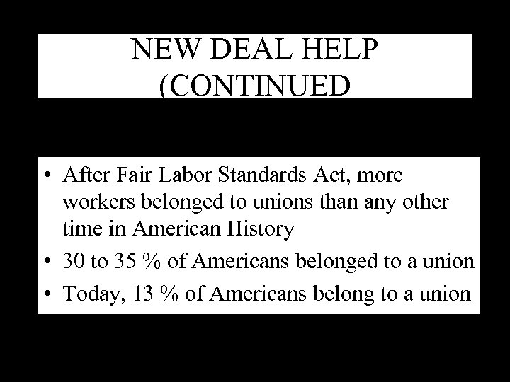 NEW DEAL HELP (CONTINUED • After Fair Labor Standards Act, more workers belonged to