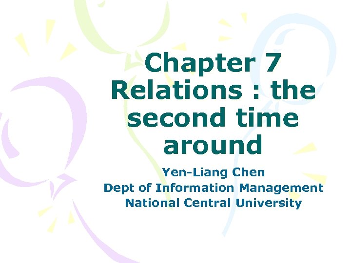 Chapter 7 Relations : the second time around Yen-Liang Chen Dept of Information Management