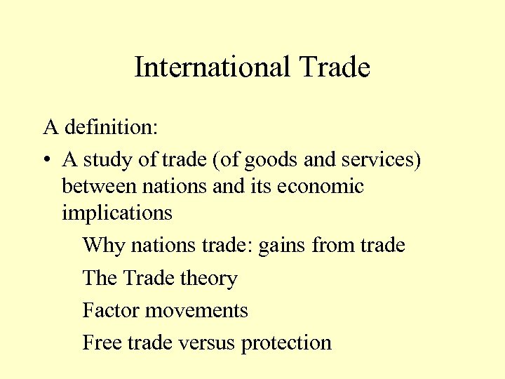 International Trade A definition: • A study of trade (of goods and services) between