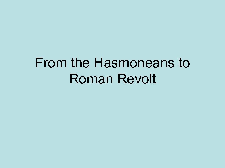 From the Hasmoneans to Roman Revolt 