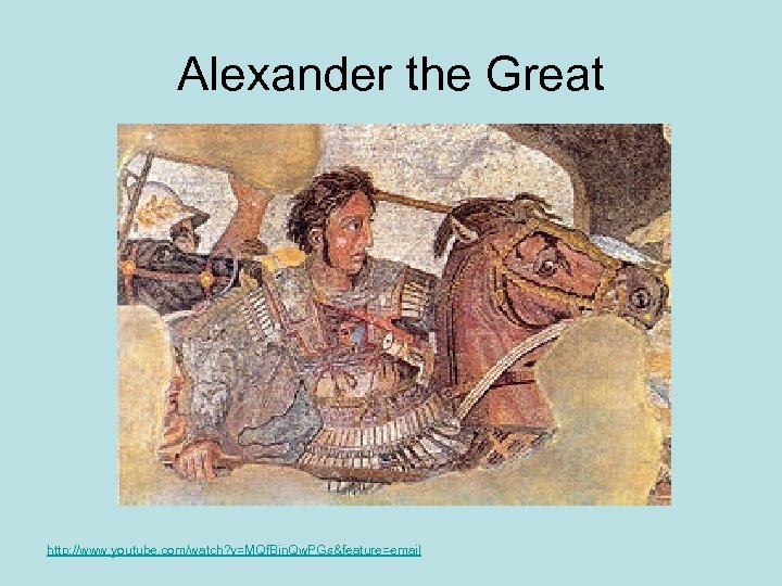 Alexander the Great http: //www. youtube. com/watch? v=MQf. Bin. Qw. PGs&feature=email 