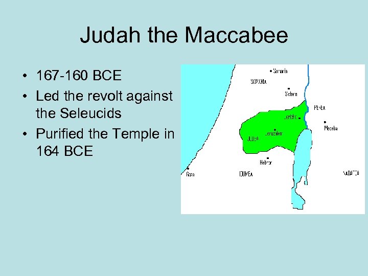 Judah the Maccabee • 167 -160 BCE • Led the revolt against the Seleucids