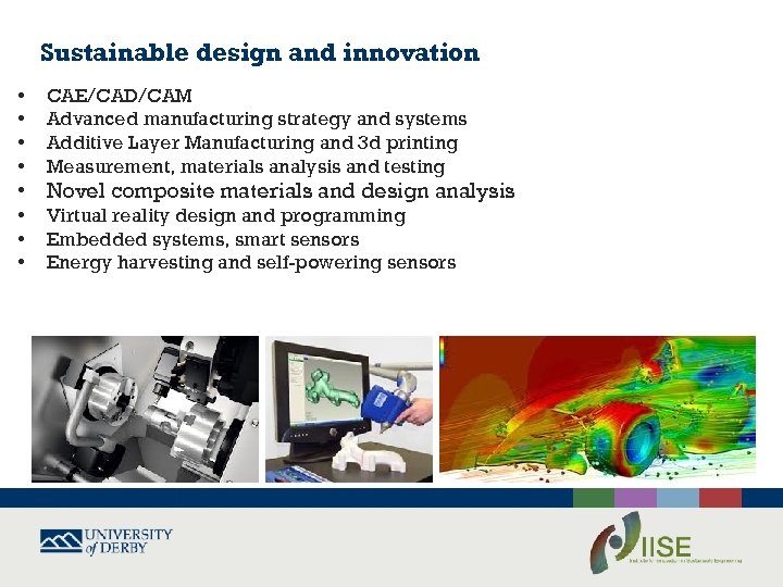 Sustainable design and innovation • • CAE/CAD/CAM Advanced manufacturing strategy and systems Additive Layer