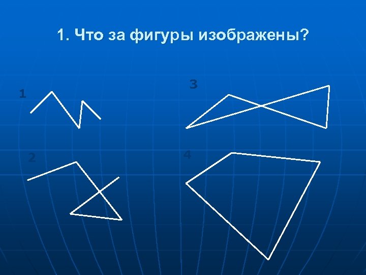 1. Что за фигуры изображены? 3 1 2 4 