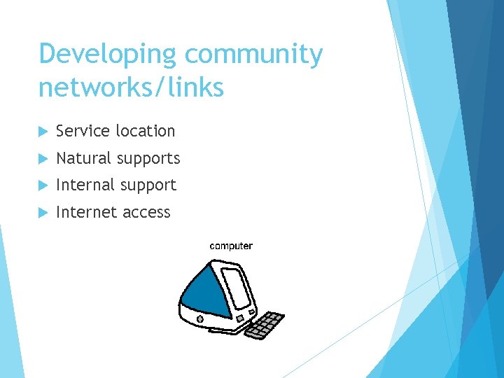 Developing community networks/links Service location Natural supports Internal support Internet access 