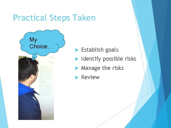 Practical Steps Taken My Choice… Establish goals Identify possible risks Manage the risks Review
