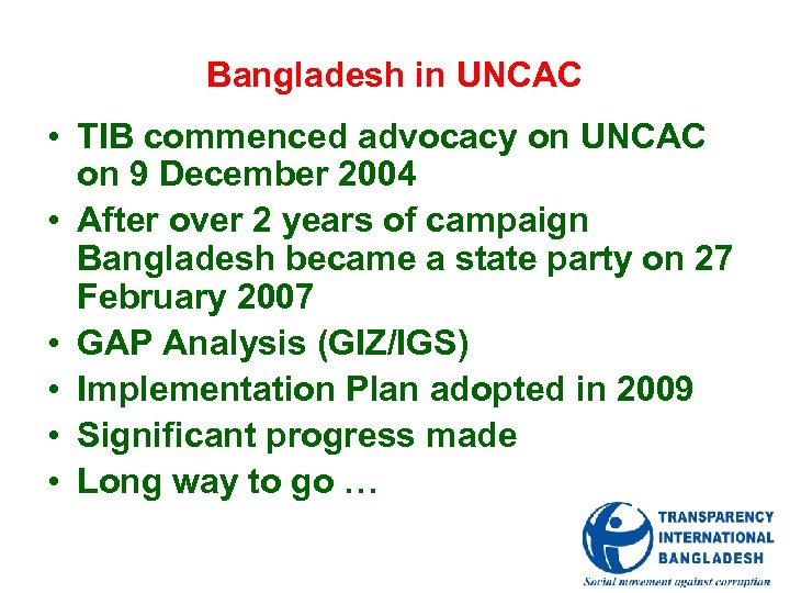 Bangladesh in UNCAC • TIB commenced advocacy on UNCAC on 9 December 2004 •