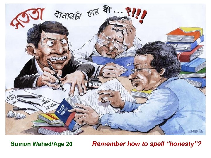 Sumon Wahed/Age 20 Remember how to spell “honesty”? 