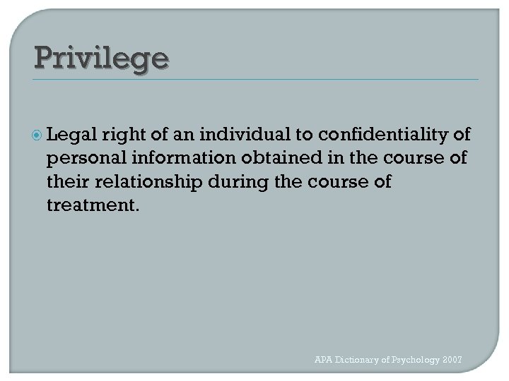 Privilege Legal right of an individual to confidentiality of personal information obtained in the