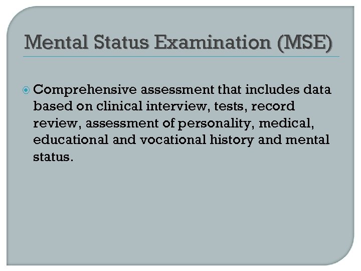 Mental Status Examination (MSE) Comprehensive assessment that includes data based on clinical interview, tests,