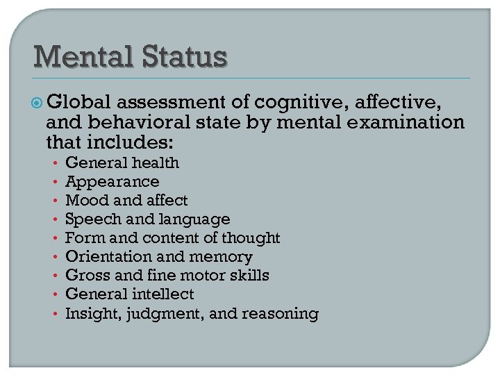 Mental Status Global assessment of cognitive, affective, and behavioral state by mental examination that