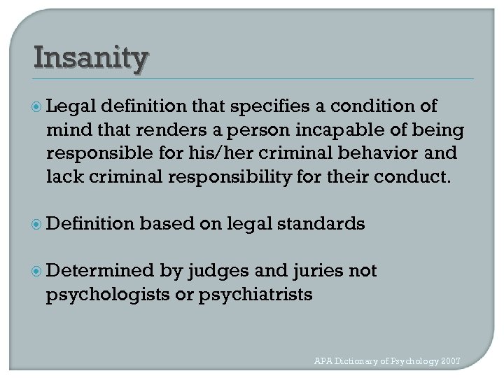 Insanity Legal definition that specifies a condition of mind that renders a person incapable