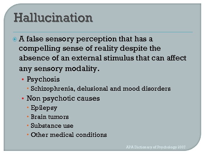 Hallucination A false sensory perception that has a compelling sense of reality despite the