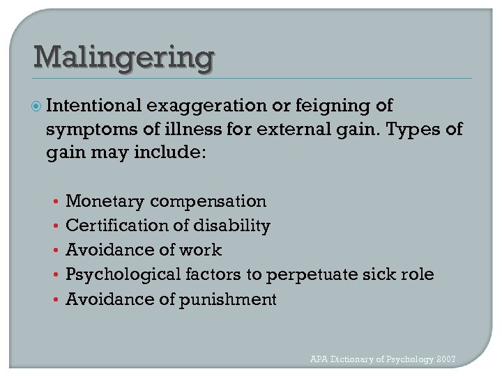 Malingering Intentional exaggeration or feigning of symptoms of illness for external gain. Types of