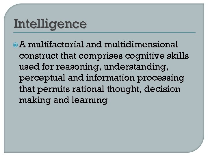 Intelligence A multifactorial and multidimensional construct that comprises cognitive skills used for reasoning, understanding,