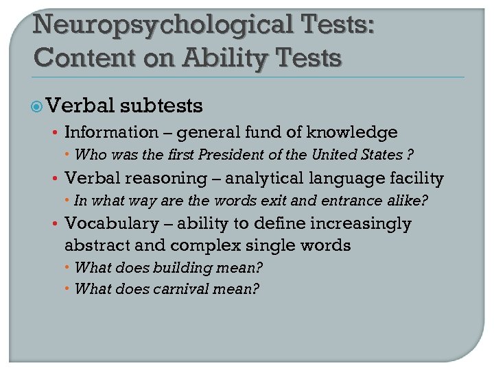 Neuropsychological Tests: Content on Ability Tests Verbal subtests • Information – general fund of