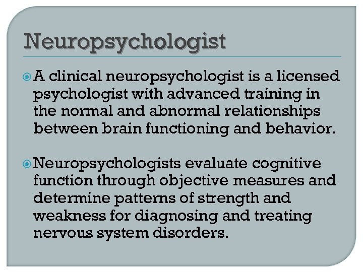 Neuropsychologist A clinical neuropsychologist is a licensed psychologist with advanced training in the normal