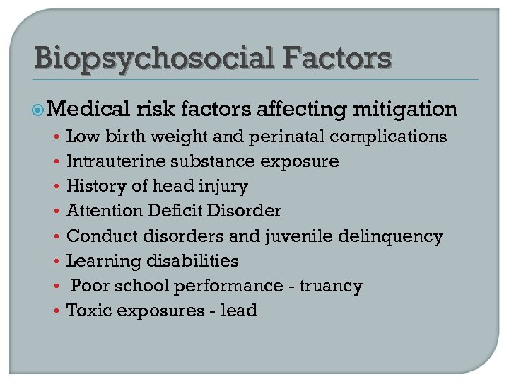 Biopsychosocial Factors Medical • • risk factors affecting mitigation Low birth weight and perinatal