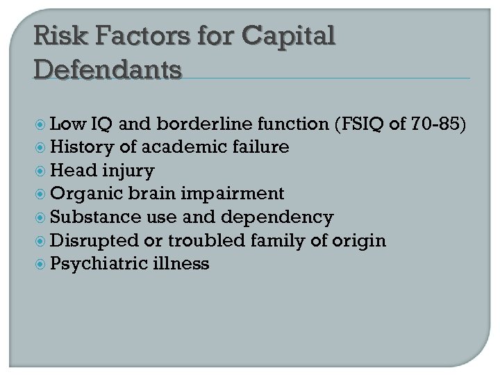 Risk Factors for Capital Defendants Low IQ and borderline function (FSIQ of 70 -85)