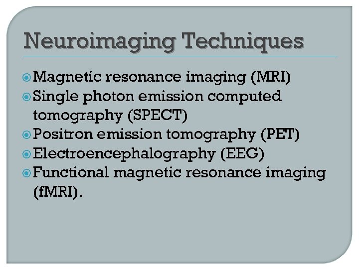 Neuroimaging Techniques Magnetic resonance imaging (MRI) Single photon emission computed tomography (SPECT) Positron emission