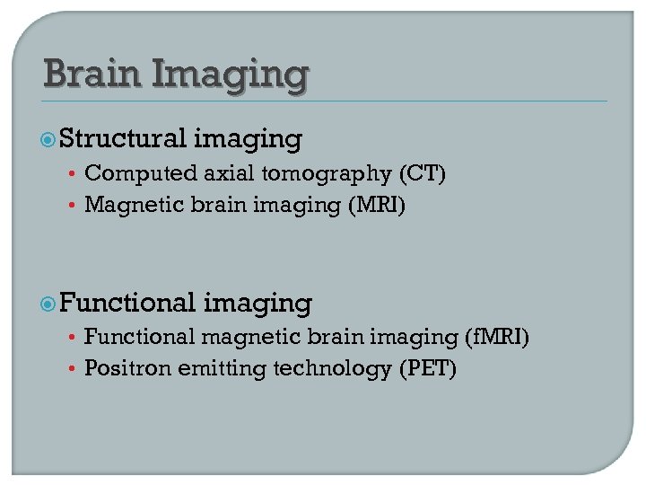 Brain Imaging Structural imaging • Computed axial tomography (CT) • Magnetic brain imaging (MRI)