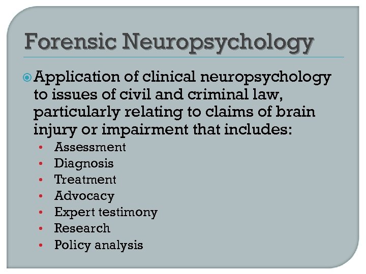 Forensic Neuropsychology Application of clinical neuropsychology to issues of civil and criminal law, particularly