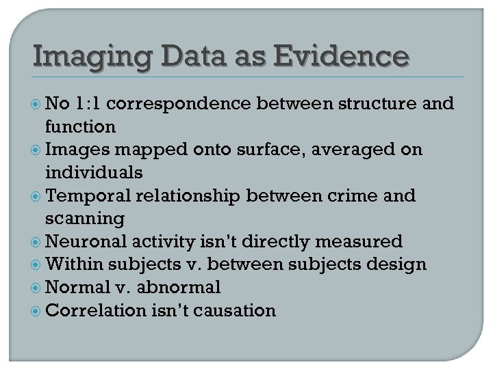 Imaging Data as Evidence No 1: 1 correspondence between structure and function Images mapped