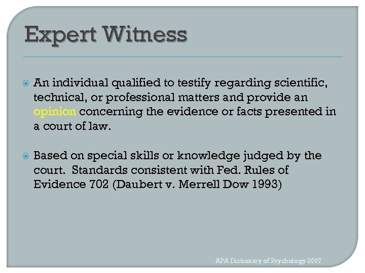 Expert Witness An individual qualified to testify regarding scientific, technical, or professional matters and