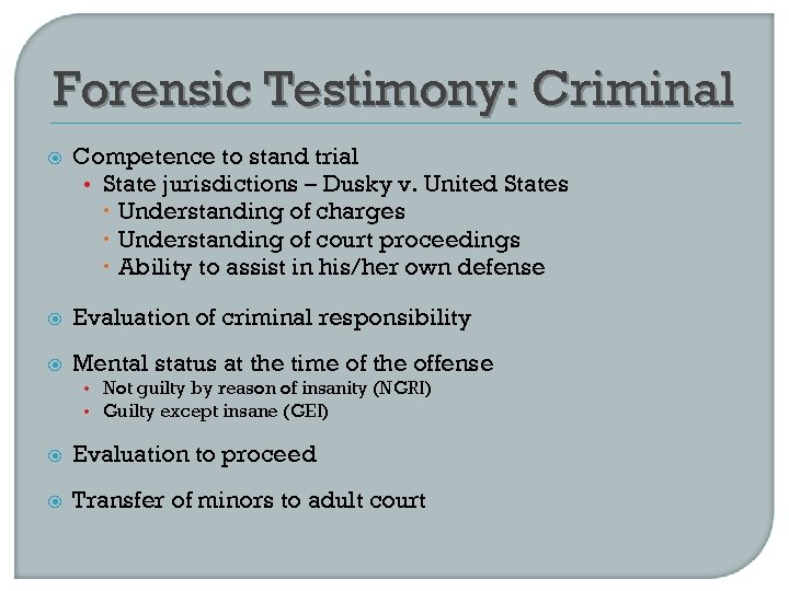 Forensic Testimony: Criminal Competence to stand trial • State jurisdictions – Dusky v. United