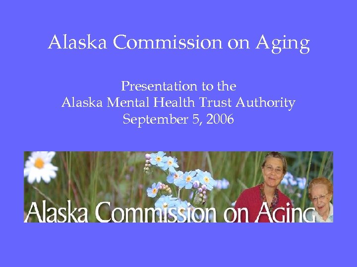 Alaska Commission on Aging Presentation to the Alaska Mental Health Trust Authority September 5,