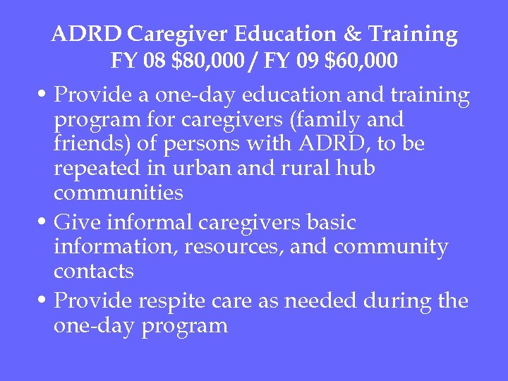 ADRD Caregiver Education & Training FY 08 $80, 000 / FY 09 $60, 000