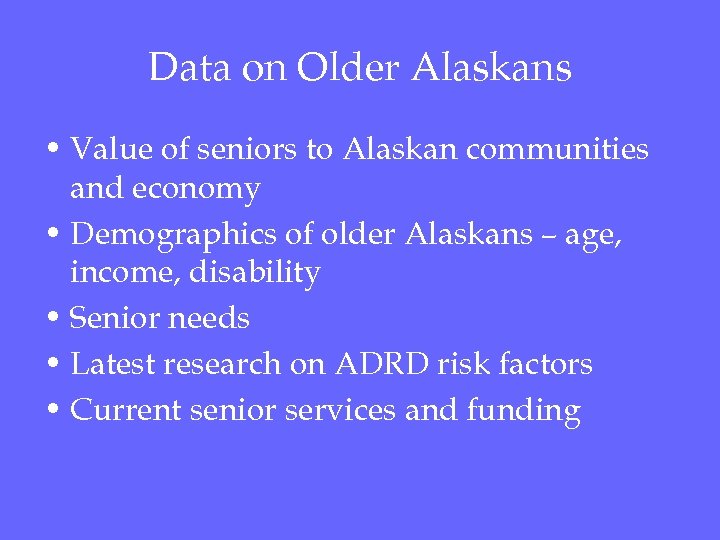 Data on Older Alaskans • Value of seniors to Alaskan communities and economy •