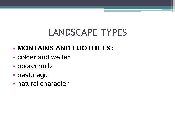 LANDSCAPE TYPES • • • MONTAINS AND FOOTHILLS: colder and wetter poorer soils pasturage