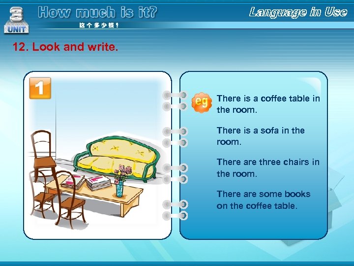 12. Look and write. There is a coffee table in the room. There is