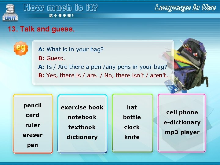 13. Talk and guess. A: What is in your bag? B: Guess. A: Is