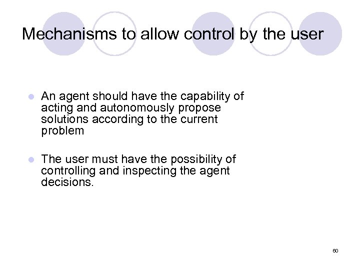 Mechanisms to allow control by the user l An agent should have the capability
